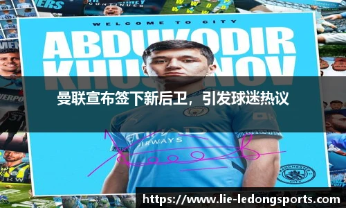 曼联宣布签下新后卫，引发球迷热议