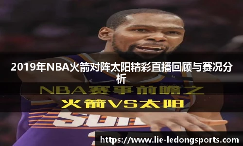 2019年NBA火箭对阵太阳精彩直播回顾与赛况分析