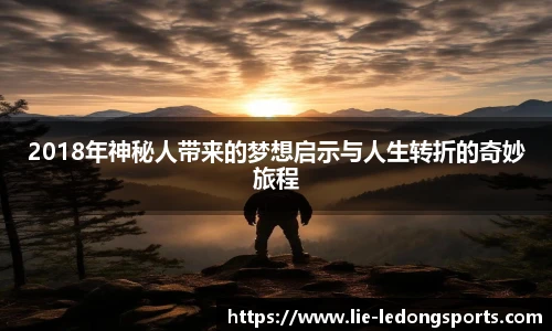 2018年神秘人带来的梦想启示与人生转折的奇妙旅程